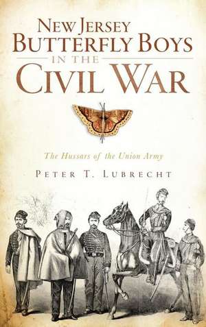 New Jersey Butterfly Boys in the Civil War: The Hussars of the Union Army de Peter T. Lubrecht