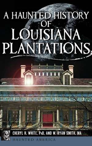 A Haunted History of Louisiana Plantations de Cheryl H. White