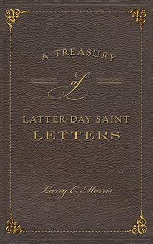 A Treasury of Latter-Day Saint Letters de Larry E. Morris