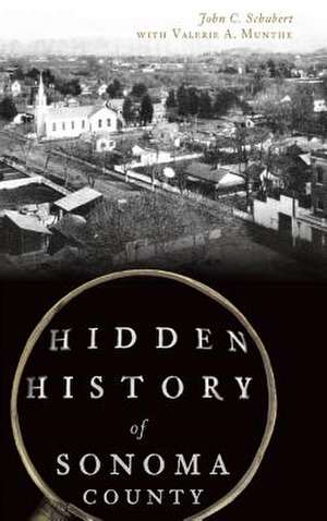 Hidden History of Sonoma County de John C. Schubert