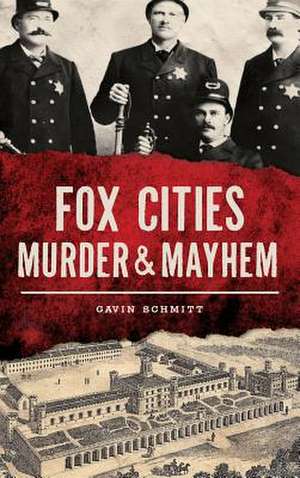 Fox Cities Murder & Mayhem de Gavin Schmitt