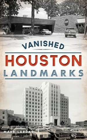 Vanished Houston Landmarks de Mark Lardas