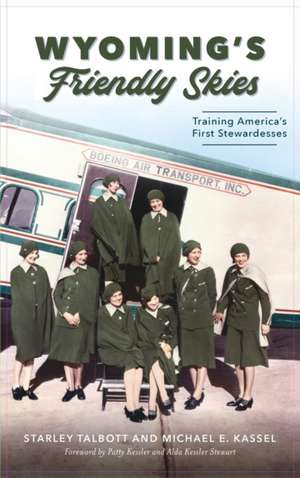 Wyoming's Friendly Skies: Training America's First Stewardesses de Starley Talbott