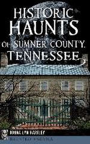 Historic Haunts of Sumner County, Tennessee de Donna Lyn Hartley