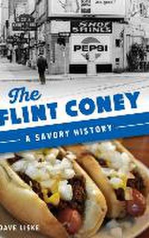 Flint Coney: A Savory History de Dave Liske