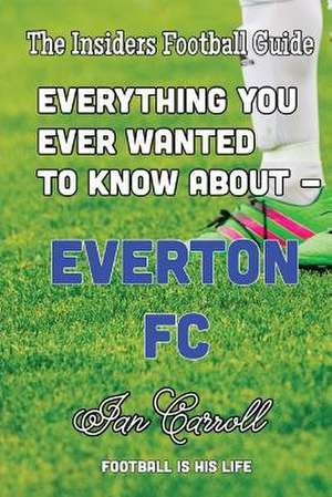 Everything You Ever Wanted to Know about - Everton FC de MR Ian Carroll