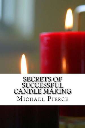 Secrets of Successful Candle Making de Michael Pierce