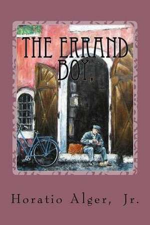 The Errand Boy, Or, How Phil Brent Won Success Horatio Alger, Jr. de Jr. Horatio Alger