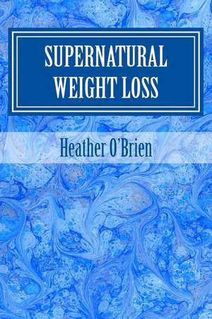 Supernatural Weight Loss de Heather O'Brien