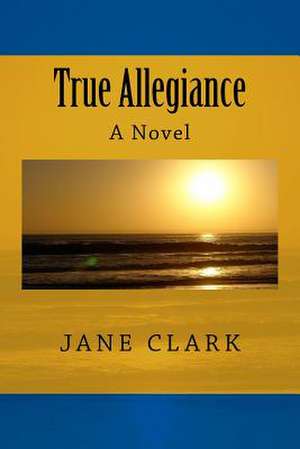 True Allegiance de Jane Clark