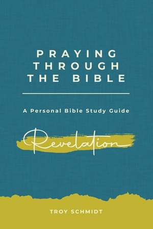 Praying Through Revelation de Troy Schmidt