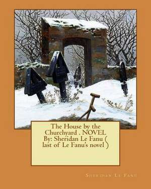 The House by the Churchyard . Novel by de Sheridan Le Fanu