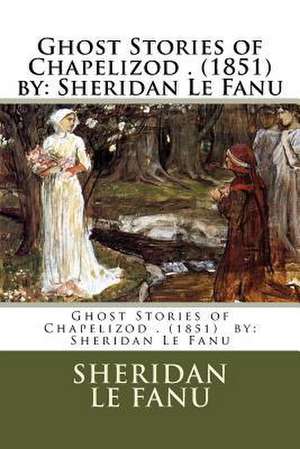 Ghost Stories of Chapelizod . (1851) by de Sheridan Le Fanu