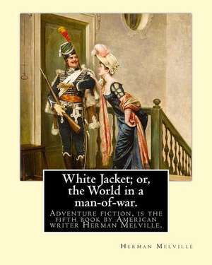 White Jacket; Or, the World in a Man-Of-War. by de Herman Melville