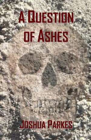 A Question of Ashes de Joshua Parkes