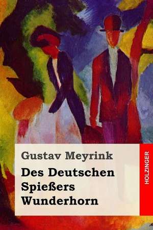 Des Deutschen Spiessers Wunderhorn de Gustav Meyrink