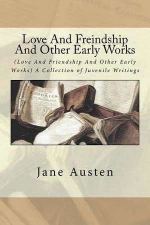 Love and Freindship and Other Early Works de Jane Austen