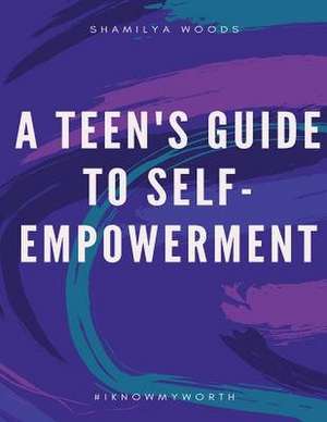 A Teen's Guide to Self-Empowerment de Woods, Mrs Shamilya