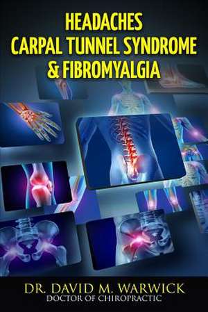 Headaches Carpal Tunnel Syndrome & Fibromyalgia de Dr David M. Warwick