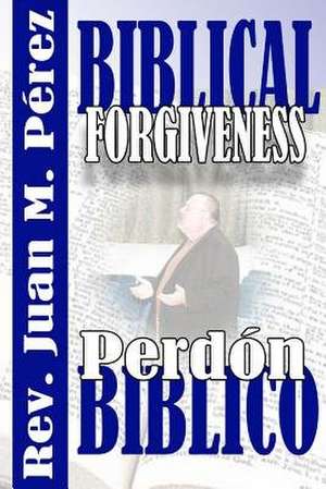 Biblical Forgiveness de Rev Juan M. Perez