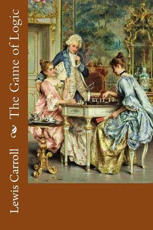 The Game of Logic Lewis Carroll de Lewis Carroll