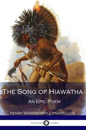 The Song of Hiawatha - An Epic Poem de Henry Wadsworth Longfellow