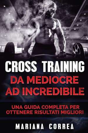 Cross Training Da Mediocre Ad Incredibile de Mariana Correa