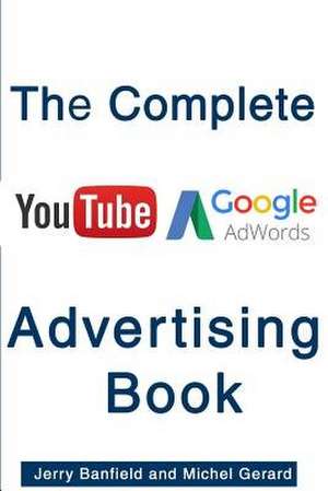 The Complete Google Adwords and Youtube Advertising Book de Jerry Banfield