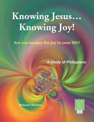 Knowing Jesus...Knowing Joy! de Melanie Newton