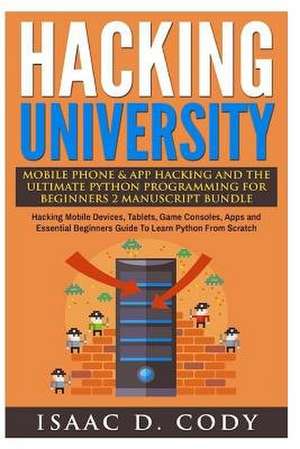 Hacking University Mobile Phone & App Hacking and the Ultimate Python Programming for Beginners de Isaac D. Cody