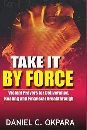 Take It by Force de Daniel C. Okpara