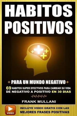 Habitos Positivos Para Un Mundo Negativo de Frank Mullani