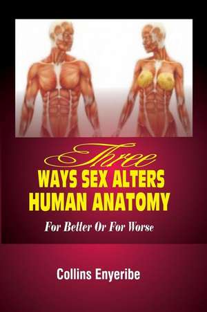 Three Ways Sex Alters Human Anatomy de Collins Enyeribe