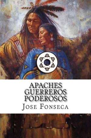 Apaches Guerreros Poderosos de Fonseca, Jose Ramon