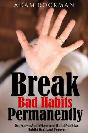 Break Bad Habits Permanently de Adam Rockman