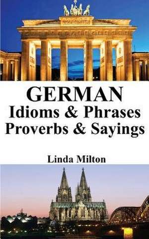 German Idioms & Phrases - Proverbs & Sayings de Linda Milton