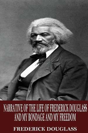 Narrative of the Life of Frederick Douglass and My Bondage and My Freedom de Frederick Douglass