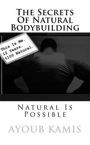 The Secrets of Natural Bodybuilding de Kamis, Ayoub