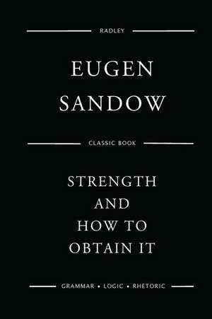 Strength and How to Obtain It de Sandow, MR Eugen