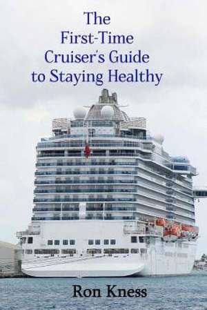 The First-Time Cruiser's Guide to Staying Healthy de Ron Kness