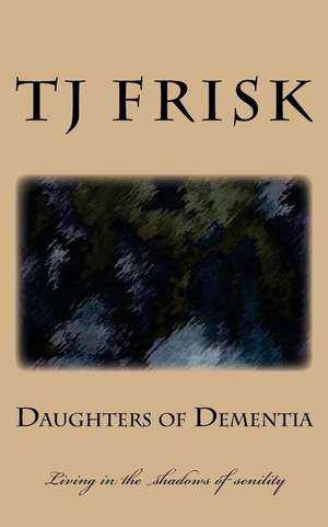 Daughters of Dementia de Frisk, T. J.