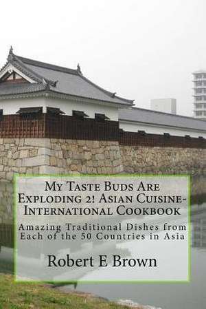 My Taste Buds Are Exploding 2! Asian Cuisine-International Cookbook de Robert E. Brown