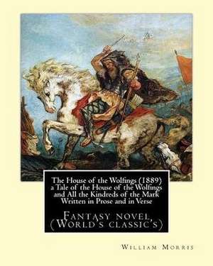 The House of the Wolfings (1889) a Tale of the House of the Wolfings and All the Kindreds of the Mark Written in Prose and in Verse de William Morris