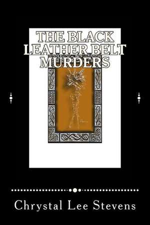 The Black Leather Belt Murders de Chrystal Lee Stevens