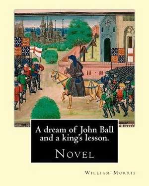 A Dream of John Ball and a King's Lesson. by de William Morris