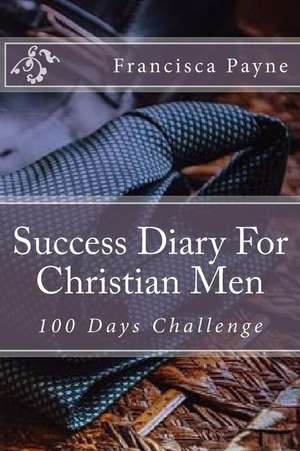 Success Diary for Christian Men de Francisca Payne