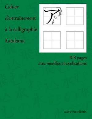 Cahier D'Entrainement a la Calligraphie Katakana de Valerie-Anne Bertin