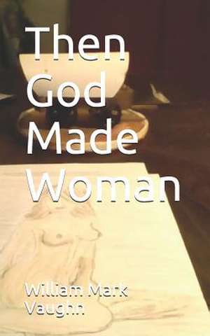 Then God Made Woman de MR William Mark Vaughn