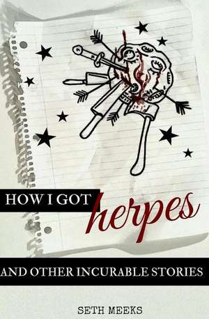 How I Got Herpes and Other Incurable Stories de Seth Meeks