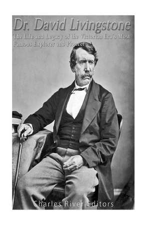 Dr. David Livingstone de Charles River Editors